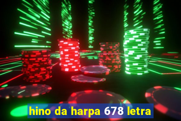 hino da harpa 678 letra